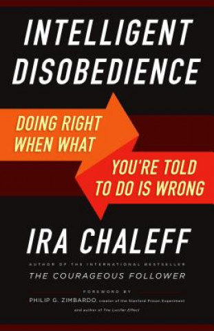 Kniha Intelligent Disobedience: Doing Right When What You're Told to Do Is Wrong Ira Chaleff