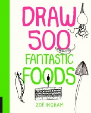 Könyv Draw 500 Fantastic Foods Zoe Ingram
