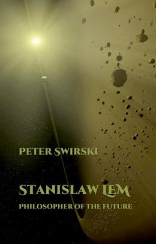 Könyv Stanislaw Lem: Philosopher of the Future Peter Swirski