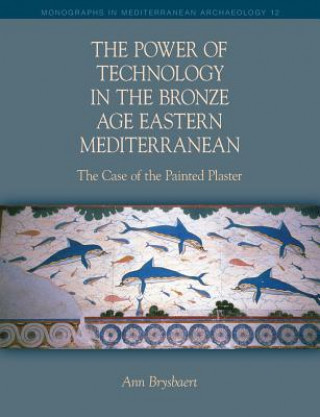 Könyv Power of Technology in the Bronze Age Eastern Mediterranean: The Case of the Painted Plaster Ann Brysbaert