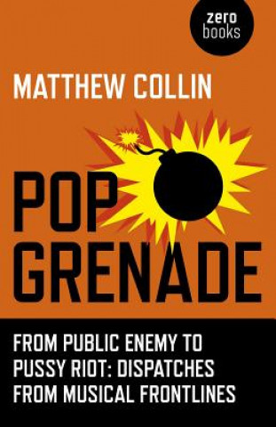 Carte Pop Grenade - From Public Enemy to Pussy Riot - Dispatches from Musical Frontlines Matthew Collin