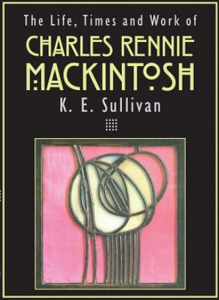 Carte Life, Times and Work of Charles Rennie Mackintosh K E Sullivan