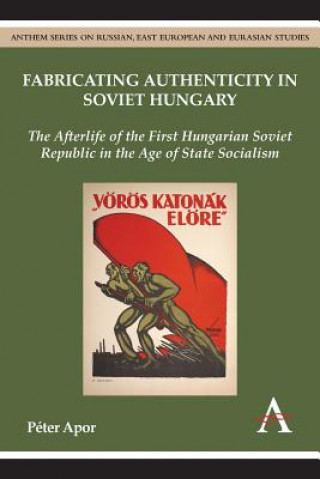 Kniha Fabricating Authenticity in Soviet Hungary Peter Apor