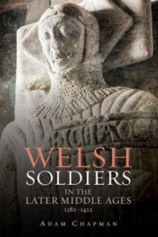 Carte Welsh Soldiers in the Later Middle Ages, 1282-1422 Adam Chapman