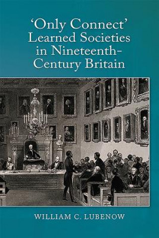 Carte Only Connect: Learned Societies in Nineteenth-Century Britain William .C. Lubenow