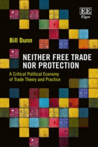 Carte Neither Free Trade Nor Protection - A Critical Political Economy of Trade Theory and Practice B. Dunn