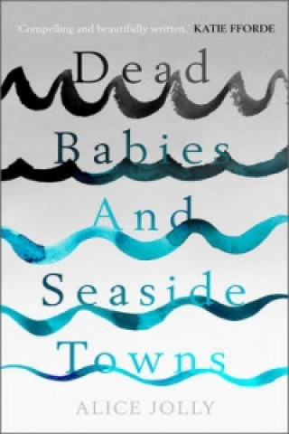 Książka Dead Babies and Seaside Towns Alice Jolly