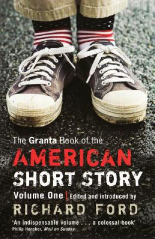 Carte Granta Book of the American Short Story, Volume 1 Richard Ford