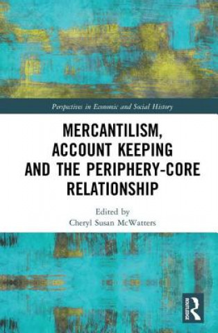 Könyv Mercantilism, Account Keeping and the Periphery-Core Relationship Cheryl Susan McWatters