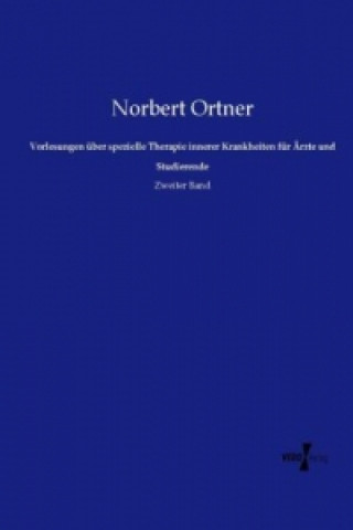 Könyv Vorlesungen über spezielle Therapie innerer Krankheiten für Ärzte und Studierende Norbert Ortner