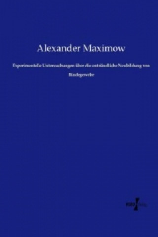 Kniha Experimentelle Untersuchungen über die entzündliche Neubildung von Bindegewebe Alexander Maximow