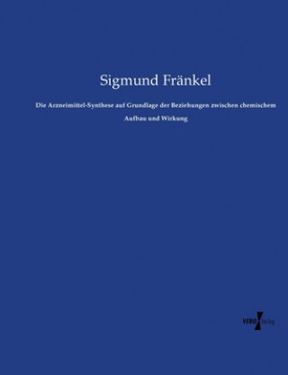 Könyv Arzneimittel-Synthese auf Grundlage der Beziehungen zwischen chemischem Aufbau und Wirkung Sigmund Frankel