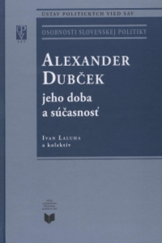 Kniha Alexander Dubček jeho doba a súčasnosť Ivan Laluha a kolektív