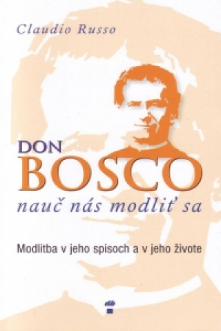 Kniha Don Bosco, nauč nás modliť sa Claudio Russo
