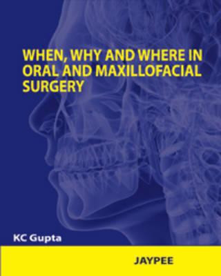 Carte When, Why and Where in Oral and Maxillofacial Surgery K. C. Gupta