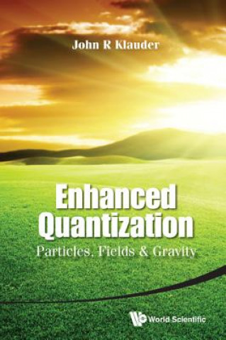 Kniha Enhanced Quantization: Particles, Fields & Gravity John R. Klauder