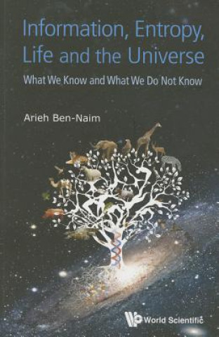 Könyv Information, Entropy, Life And The Universe: What We Know And What We Do Not Know Arieh Ben-Naim