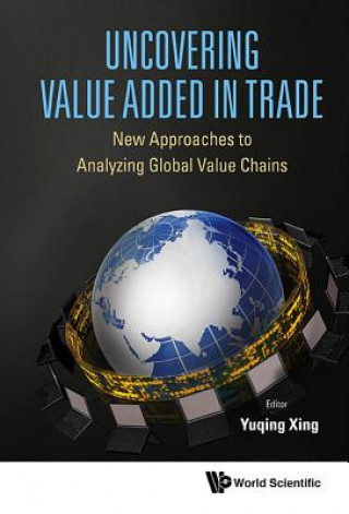 Book Uncovering Value Added In Trade: New Approaches To Analyzing Global Value Chains Yuqing Xing