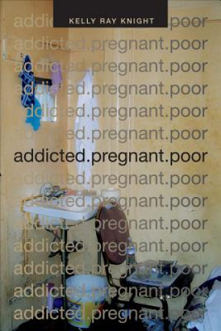 Kniha addicted.pregnant.poor Kelly Ray Knight