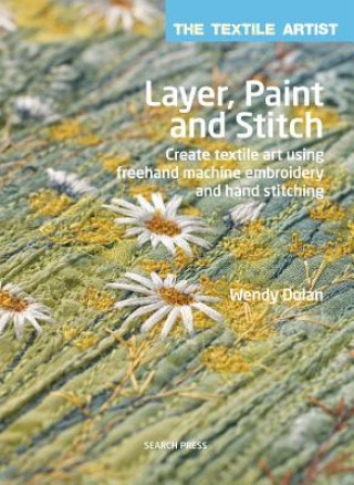 Book Textile Artist: Layer, Paint and Stitch Wendy Dolan