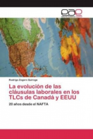 Könyv evolucion de las clausulas laborales en los TLCs de Canada y EEUU Rodrigo Zegers Quiroga