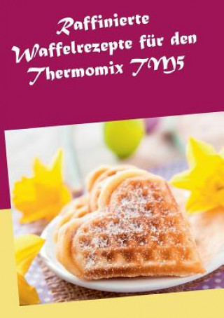 Kniha Raffinierte Waffelrezepte fur den Thermomix TM5 Marion Kreidt