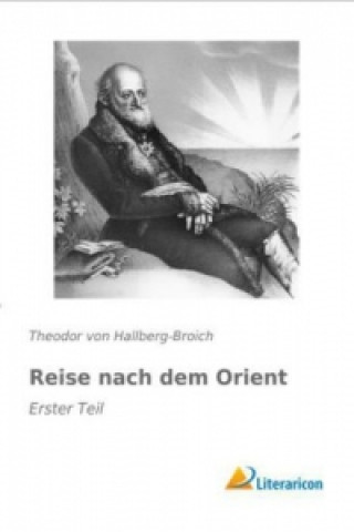 Könyv Reise nach dem Orient Theodor von Hallberg-Broich