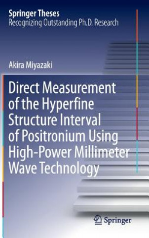 Βιβλίο Direct Measurement of the Hyperfine Structure Interval of Positronium Using High-Power Millimeter Wave Technology Akira Miyazaki