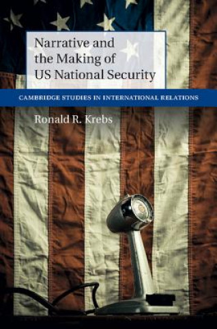 Kniha Narrative and the Making of US National Security Ronald R. Krebs