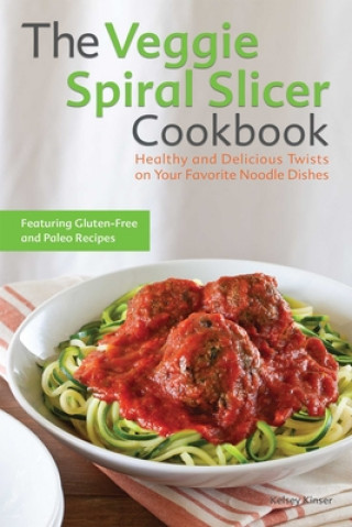 Kniha Veggie Spiral Slicer Cookbook Kelsey Kinser