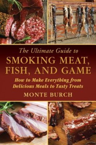 Kniha Ultimate Guide to Smoking Meat, Fish, and Game Monte Burch