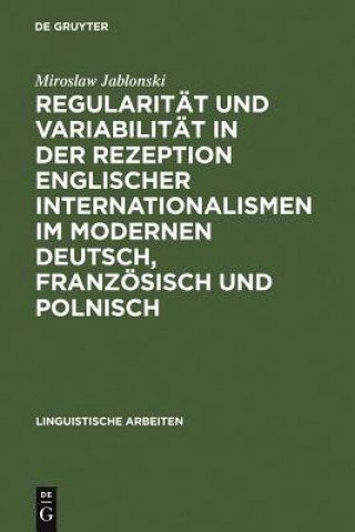 Könyv Regularitat Und Variabilitat in Der Rezeption Englischer Internationalismen Im Modernen Deutsch, Franzoesisch Und Polnisch Miroslaw Jablonski