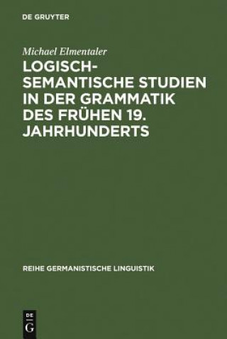 Könyv Logisch-semantische Studien in der Grammatik des fruhen 19. Jahrhunderts Michael Elmentaler