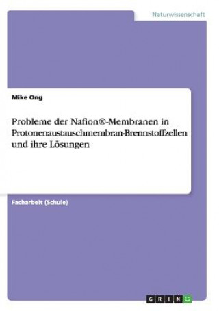 Kniha Probleme der Nafion(R)-Membranen in Protonenaustauschmembran-Brennstoffzellen und ihre Loesungen Mike Ong