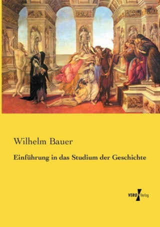 Könyv Einfuhrung in das Studium der Geschichte Wilhelm Bauer