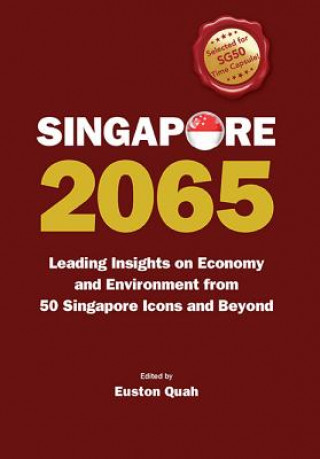 Kniha Singapore 2065: Leading Insights On Economy And Environment From 50 Singapore Icons And Beyond Euston Quah