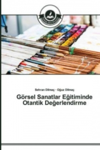 Buch Goersel Sanatlar E&#287;itiminde Otantik De&#287;erlendirme Sehran Dilmaç