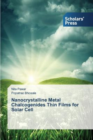 Carte Nanocrystalline Metal Chalcogenides Thin Films for Solar Cell Pawar Nita