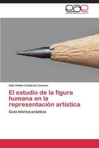 Książka estudio de la figura humana en la representacion artistica Zambrano Zamora Aldo Antton