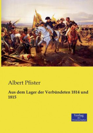 Knjiga Aus dem Lager der Verbundeten 1814 und 1815 Albert Pfister