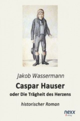 Книга Caspar Hauser oder Die Trägheit des Herzens Jakob Wassermann