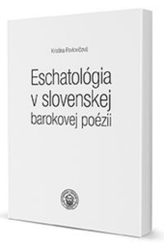 Könyv Eschatológia v slovenskej barokovej poézii Kristína Pavlovičová