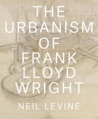 Könyv Urbanism of Frank Lloyd Wright Neil Levine