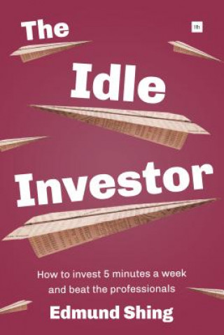 Kniha Idle Investor: How to Invest 5 Minutes a Week and Beat the Professionals Edmund Shing