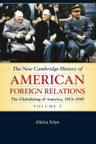 Kniha New Cambridge History of American Foreign Relations: Volume 3, The Globalizing of America, 1913-1945 Akira Iriye