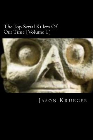 Kniha Top Serial Killers of Our Time (Volume 1) Jason Krueger