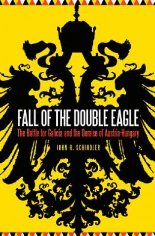 Könyv Fall of the Double Eagle John R Schindler