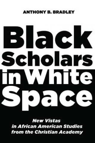 Kniha Black Scholars in White Space Anthony B Bradley