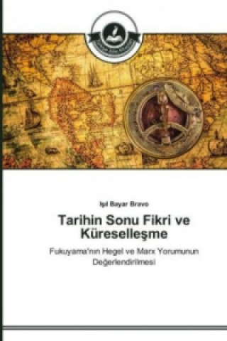 Kniha Tarihin Sonu Fikri ve Kureselle&#351;me Isil Bayar Bravo