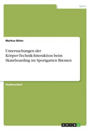 Buch Untersuchungen der Koerper-Technik-Interaktion beim Skateboarding im Sportgarten Bremen Markus Buter